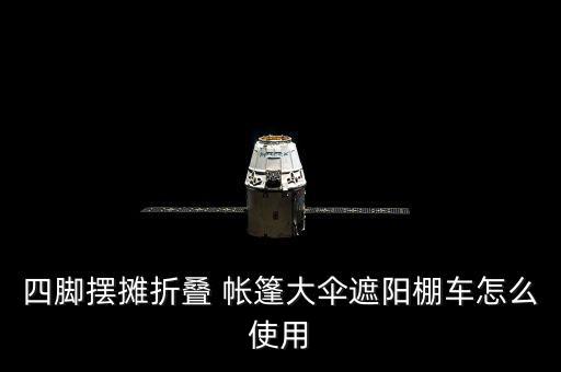 四腳擺攤折疊 帳篷大傘遮陽棚車怎么使用