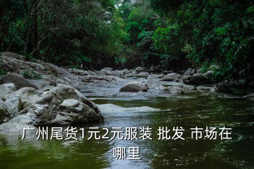 運動褲尾貨批發(fā)市場,廣州長崗尾服批發(fā)市場由茂名部分商家發(fā)起