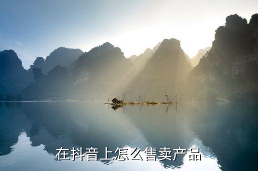 在抖音上怎么售賣產品