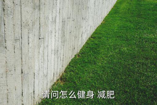 請(qǐng)問怎么健身 減肥