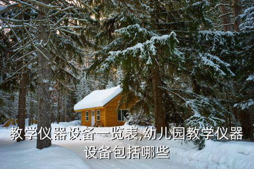 小學(xué)教學(xué)儀器設(shè)備一覽表,幼兒園教學(xué)儀器設(shè)備包括哪些