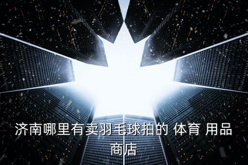 莘縣體育用品專賣,體育用品專賣店有售乒乓球相關(guān)產(chǎn)品