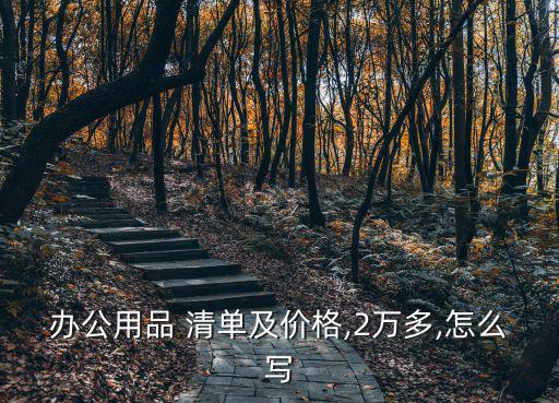 辦公用品 清單及價(jià)格,2萬多,怎么寫