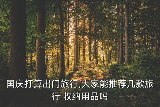 國慶打算出門旅行,大家能推薦幾款旅行 收納用品嗎