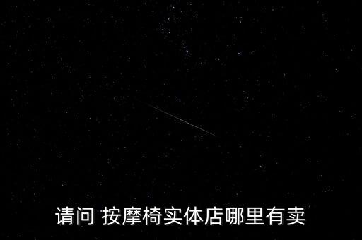 北京哪里有按摩椅專賣店,按摩椅拆裝搬運(yùn)多少錢