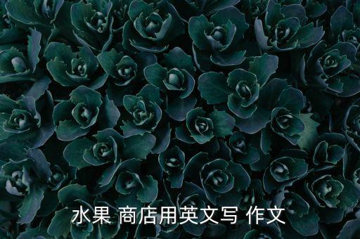 水果 商店用英文寫 作文