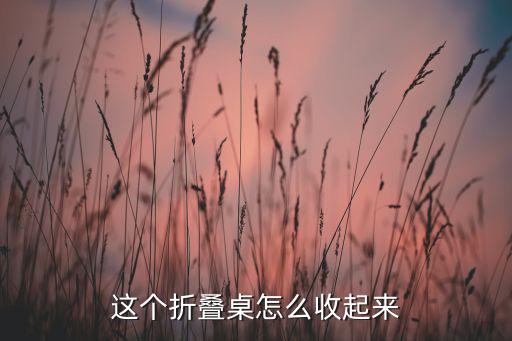 這個(gè)折疊桌怎么收起來