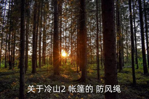 帳篷防風繩用多粗的,防風繩系在帳篷耳朵上方便你使用