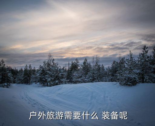 戶外必備的10大裝備Gps,戶外露營必備裝備有哪些