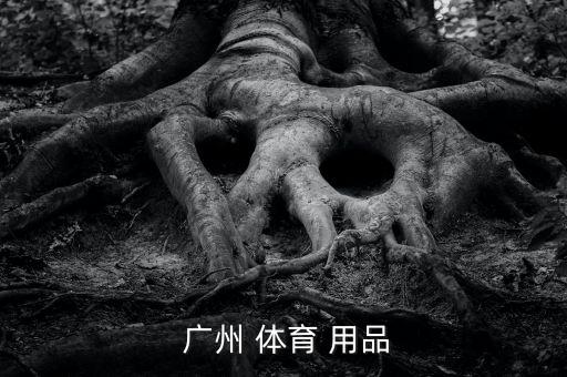 廣州有哪些體育用品,廣州有幾個(gè)體育服裝批發(fā)市場(chǎng)?