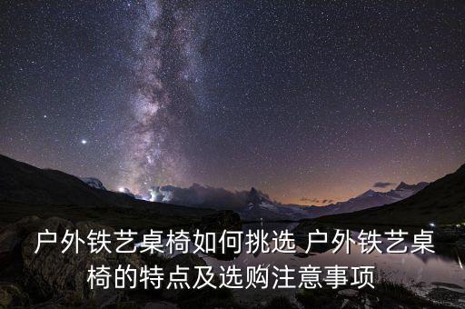  戶外鐵藝桌椅如何挑選 戶外鐵藝桌椅的特點及選購注意事項
