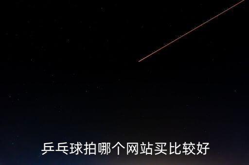 網(wǎng)上買乒乓球器材什么店好,專家教你如何買乒乓球器材和服務(wù)