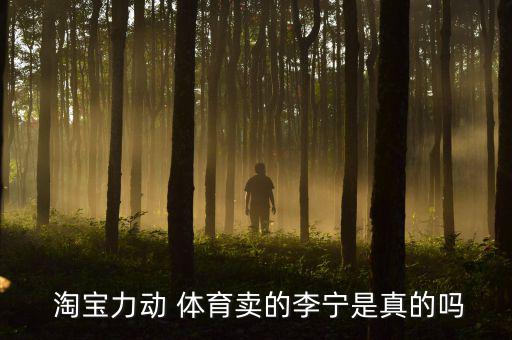  淘寶力動 體育賣的李寧是真的嗎