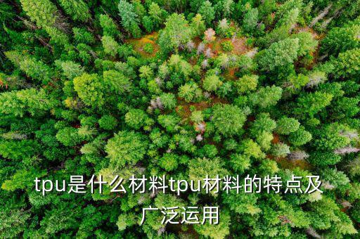 tpu是什么材料tpu材料的特點(diǎn)及廣泛運(yùn)用
