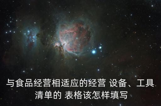 與食品經(jīng)營(yíng)相適應(yīng)的經(jīng)營(yíng) 設(shè)備、工具 清單的 表格該怎樣填寫