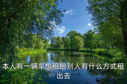 本人有一輛車想租給別人有什么方式租出去
