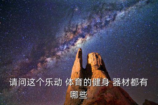 請(qǐng)問這個(gè)樂動(dòng) 體育的健身 器材都有哪些