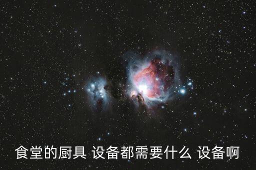 食堂的廚具 設(shè)備都需要什么 設(shè)備啊