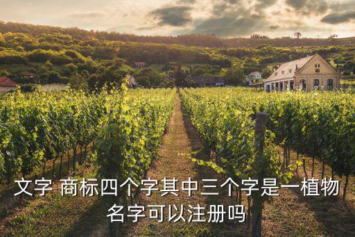文字 商標(biāo)四個(gè)字其中三個(gè)字是一植物名字可以注冊(cè)嗎