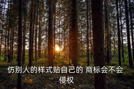 仿別人的樣式貼自己的 商標(biāo)會不會 侵權(quán)