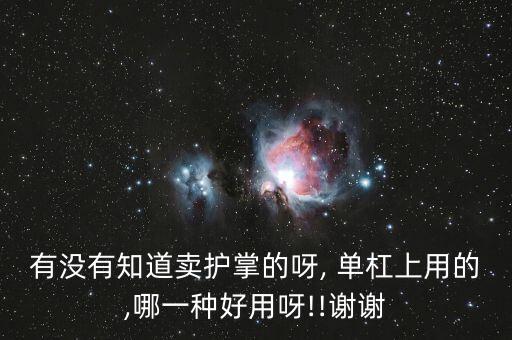 有沒(méi)有知道賣護(hù)掌的呀, 單杠上用的,哪一種好用呀!!謝謝
