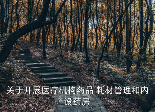 關于開展醫(yī)療機構(gòu)藥品 耗材管理和內(nèi)設藥房