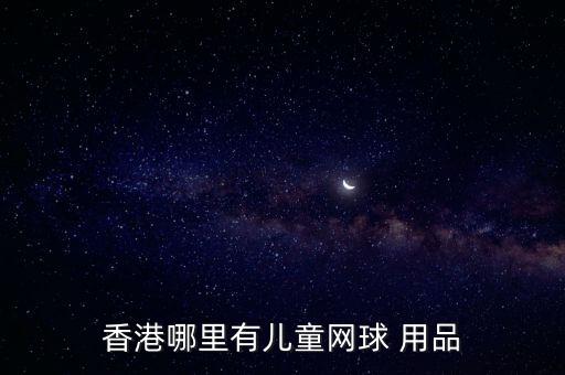 香港哪里有兒童網(wǎng)球 用品