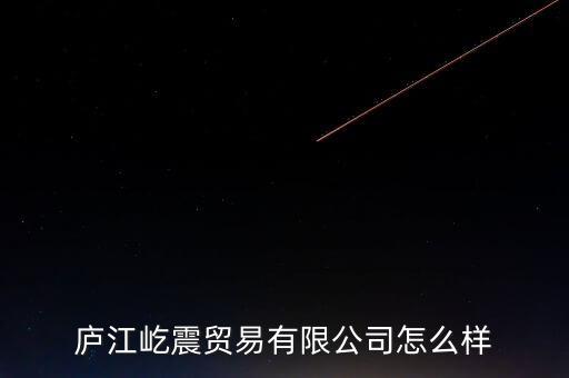 廬江屹震貿易有限公司怎么樣