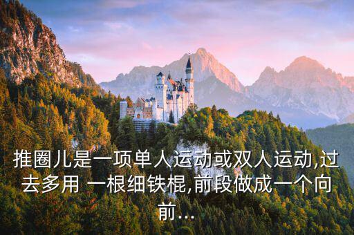 推圈兒是一項單人運動或雙人運動,過去多用 一根細鐵棍,前段做成一個向前...