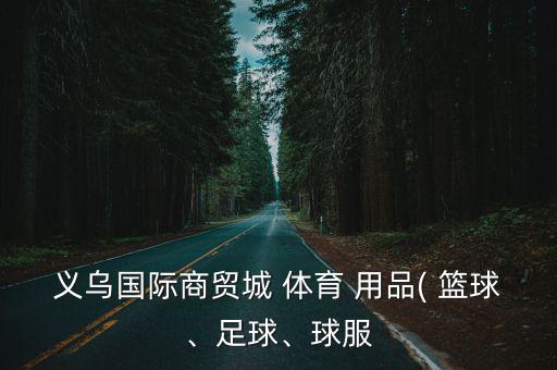 義烏國際商貿(mào)城 體育 用品( 籃球、足球、球服