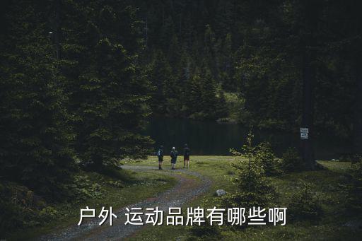  戶外 運(yùn)動(dòng)品牌有哪些啊