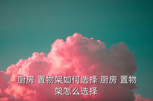 廚房簡(jiǎn)易置物架,廚房置物架功能介紹
