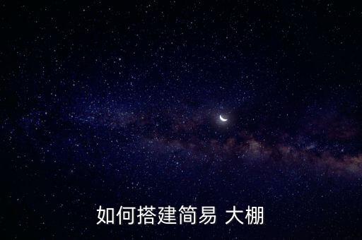 如何搭建簡(jiǎn)易 大棚