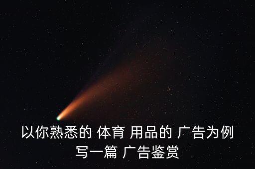 以你熟悉的 體育 用品的 廣告為例寫一篇 廣告鑒賞