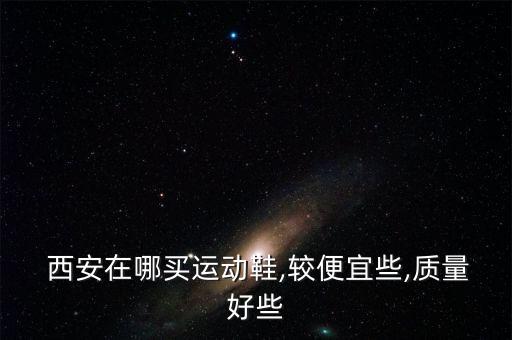  西安在哪買運(yùn)動鞋,較便宜些,質(zhì)量好些
