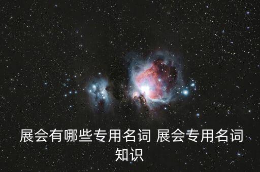  展會有哪些專用名詞 展會專用名詞知識