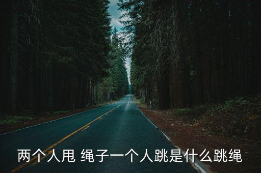 兩個人甩 繩子一個人跳是什么跳繩