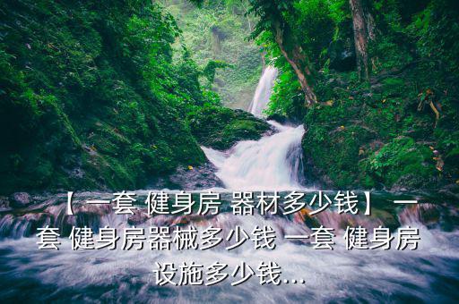 健身房器材一套價(jià)格大概多少錢