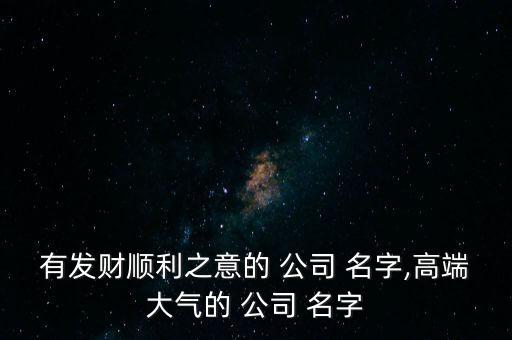 取一個(gè)公司名字好聽又有財(cái)氣