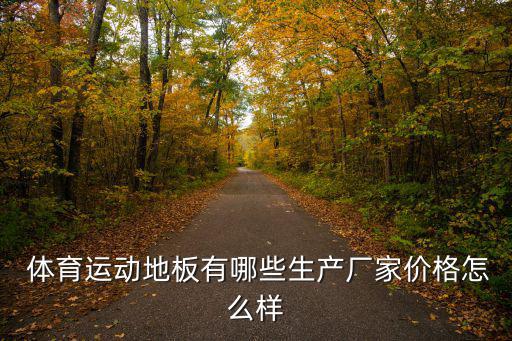 體育運動地板有哪些生產(chǎn)廠家價格怎么樣