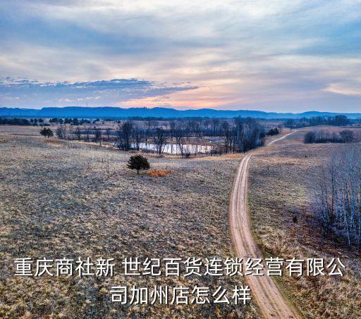 重慶商社新 世紀(jì)百貨連鎖經(jīng)營有限公司加州店怎么樣