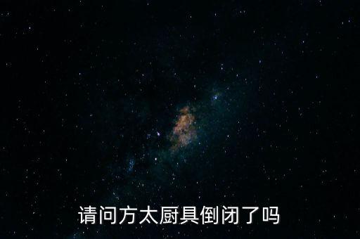 請(qǐng)問(wèn)方太廚具倒閉了嗎