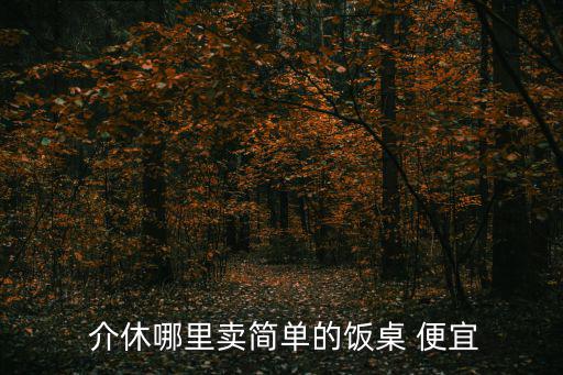  介休哪里賣簡(jiǎn)單的飯桌 便宜