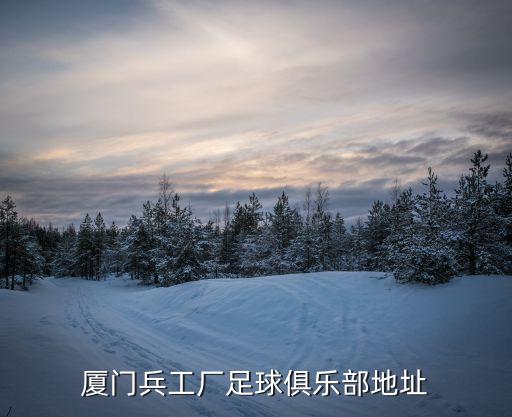 廈門兵工廠足球俱樂部地址