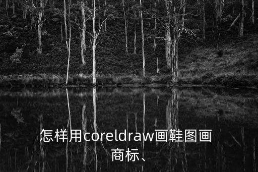 怎樣用coreldraw畫鞋圖畫 商標(biāo)、