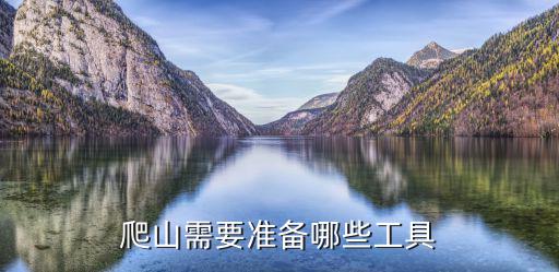 登山一般準備什么裝備,初次登山需要準備哪些裝備