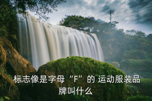  標(biāo)志像是字母“F”的 運(yùn)動服裝品牌叫什么