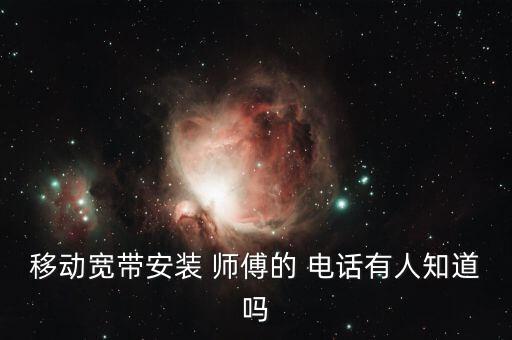 移動(dòng)寬帶安裝 師傅的 電話有人知道嗎