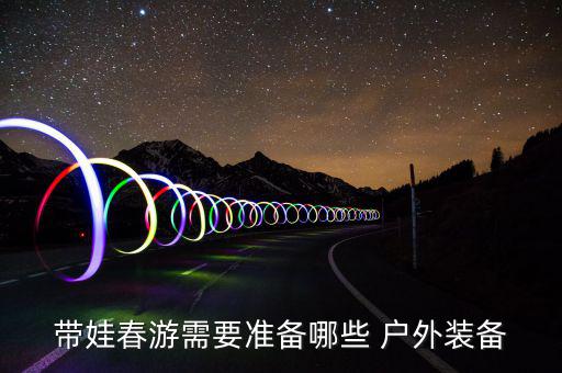 帶娃春游需要準(zhǔn)備哪些 戶外裝備