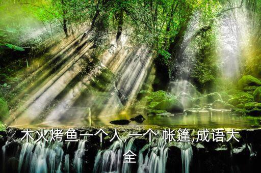 木火烤魚一個(gè)人,一個(gè) 帳篷,成語(yǔ)大全